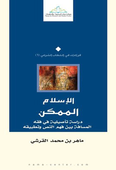 الإسلام الممكن دراسة تأصيلية في فقه المسافة بين فهم النص وتطبيقه